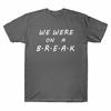 We Were On A Break Men's T-Shirt Gun Show Short Sleeve Tee Unisex T-Shirt