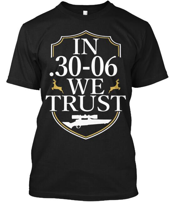 In 30-06 We Trust T-shirt Made in the USA Size S to 5XL Unisex T-Shirt S