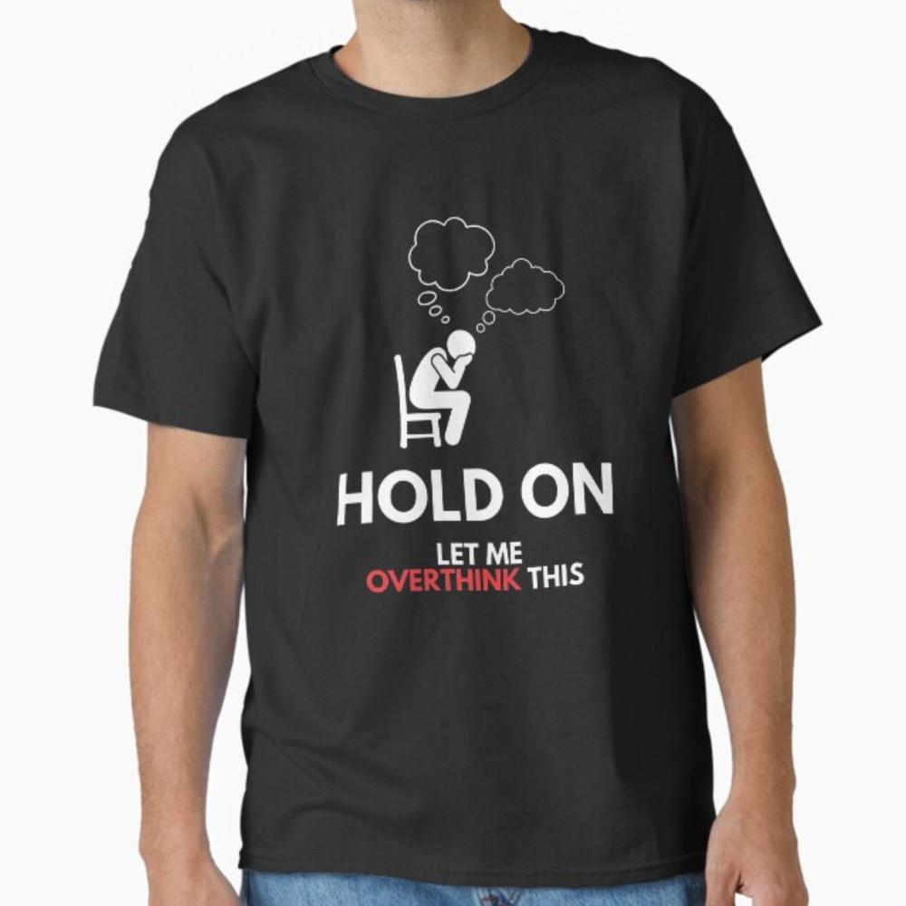 Funny Sarcastic Quote Hold On Let Me Overthink This T-Shirt Unisex T-Shirt S