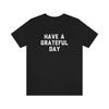 Have A Grateful Day T-Shirt, Classic Rock, The Grateful Dead, Jerry Garcia,Music