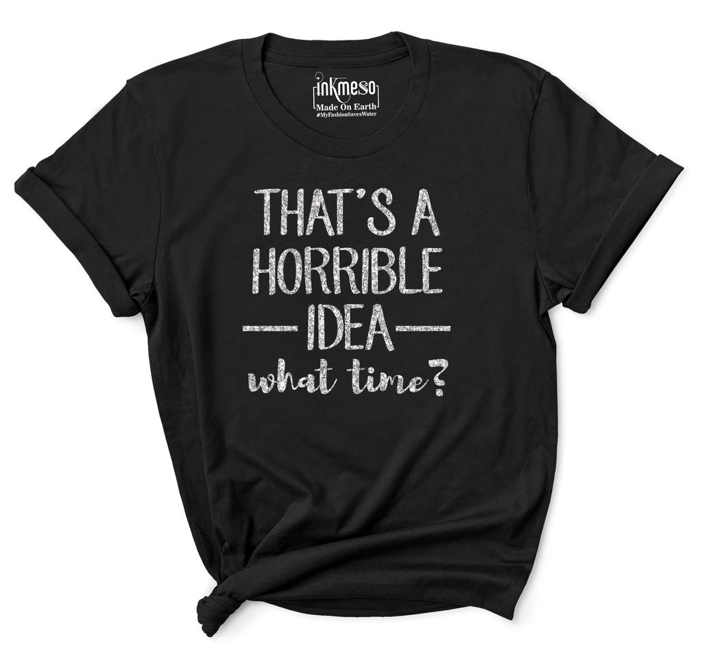 Inkmeso Women Quote Top   That's A Horrible Idea What Time    Graphic Print Tee