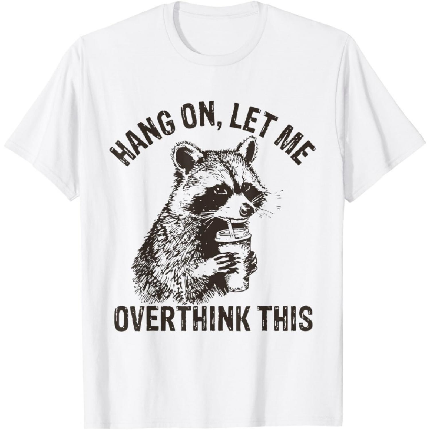 Hang On Let Me Overthink This Funny Raccoon Sarcastic T-Shirt XXXXXL белый