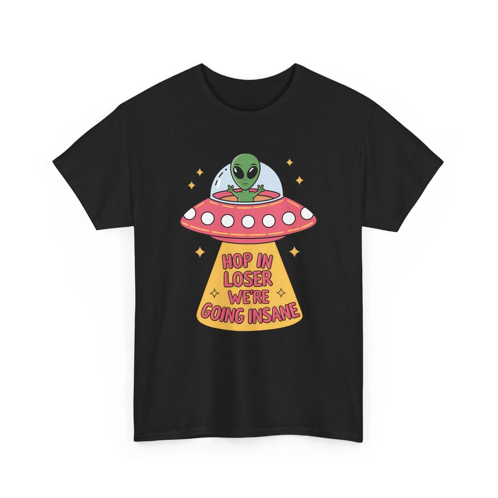 UFO Alien Shirt | Hop in loser, we re going insane! T-Shirt 2XL