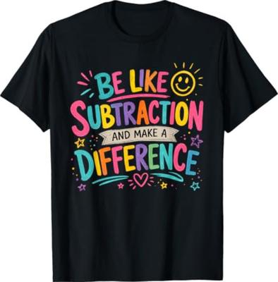 Be Like Subtraction and Make A Difference Funny Math Teacher T-Shirt