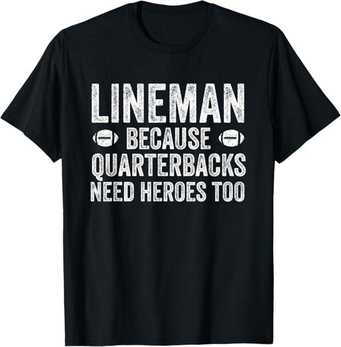 

Lineman Because Quarterbacks Need Heroes | Football Linemen T-Shirt 4XL