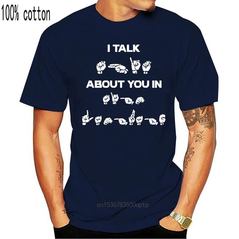 Sign Language I Talk About You In T-Shirt Cotton S-6Xl Wholesale Tee Shirt