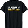 Wrestle T-Shirt I'd Rather Be Wrestling T-Shirt