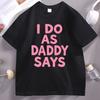 I Do As Daddy Says TShirt Funny Short Sleeve Gift for Girl Friend Cotton Round Neck Tee Shirt Casual Loose Unisex Clothes
