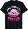 Moister Than An Oyster Funny Joke Humour T Shirt