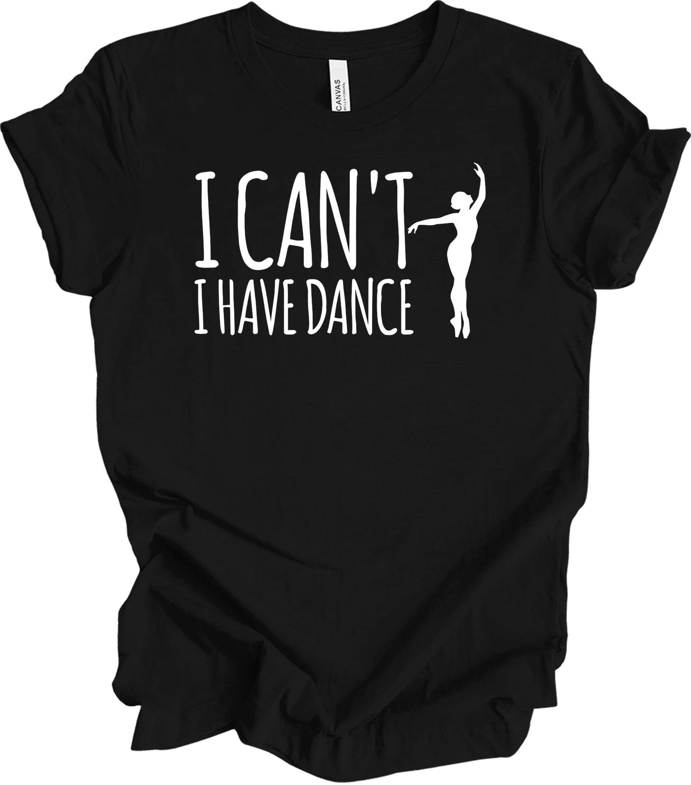 Dance Teacher Shirt Funny I Can t I Have Dance Gift Ballerina Ballet Mom Tee XS
