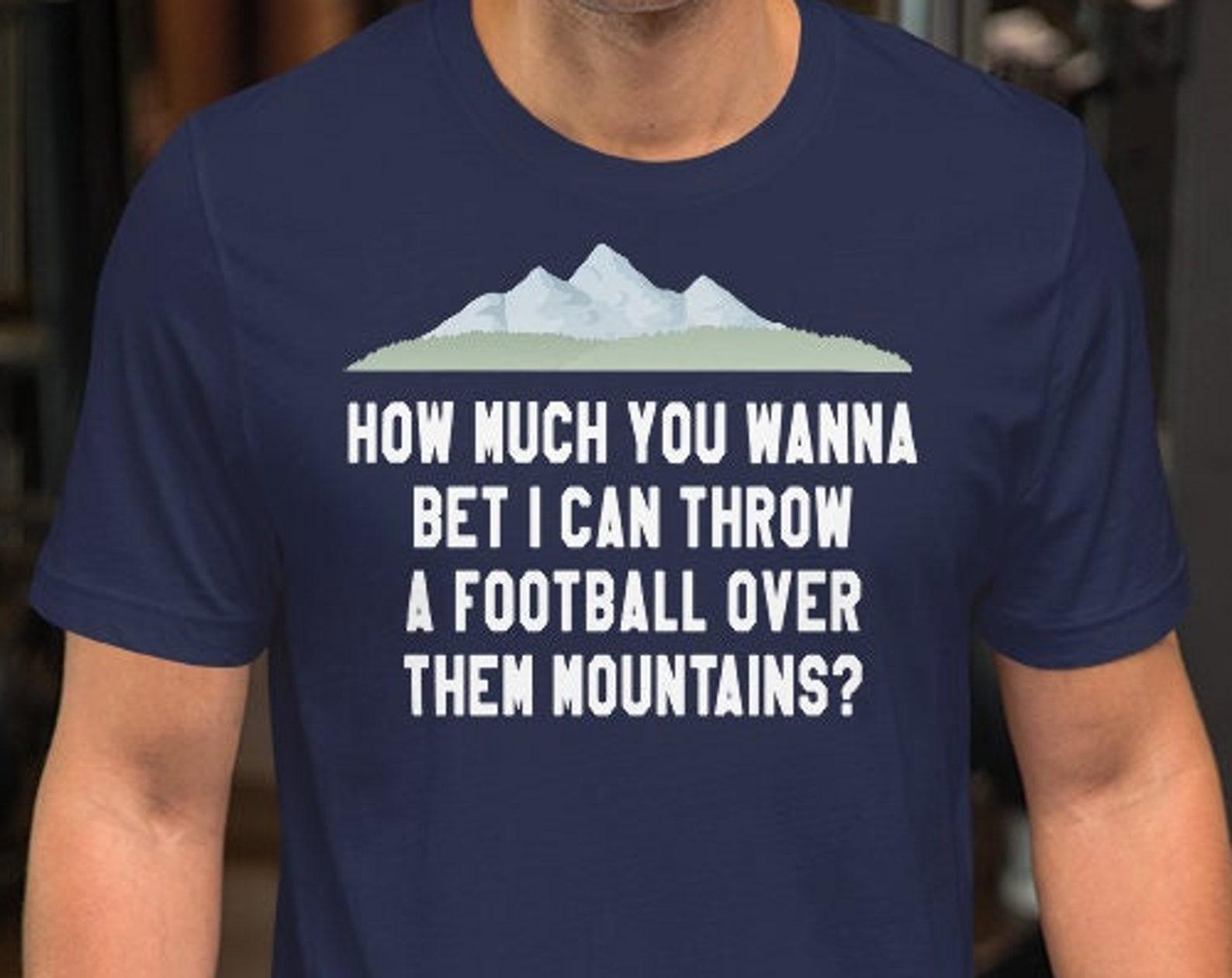 How Much You Wanna Bet I Can Throw A Football Over Them Mountains? Unisex T-Shirt L