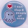 Octopus Brooch: "I Can Slap 8 People At Once" Tinplate Badge
