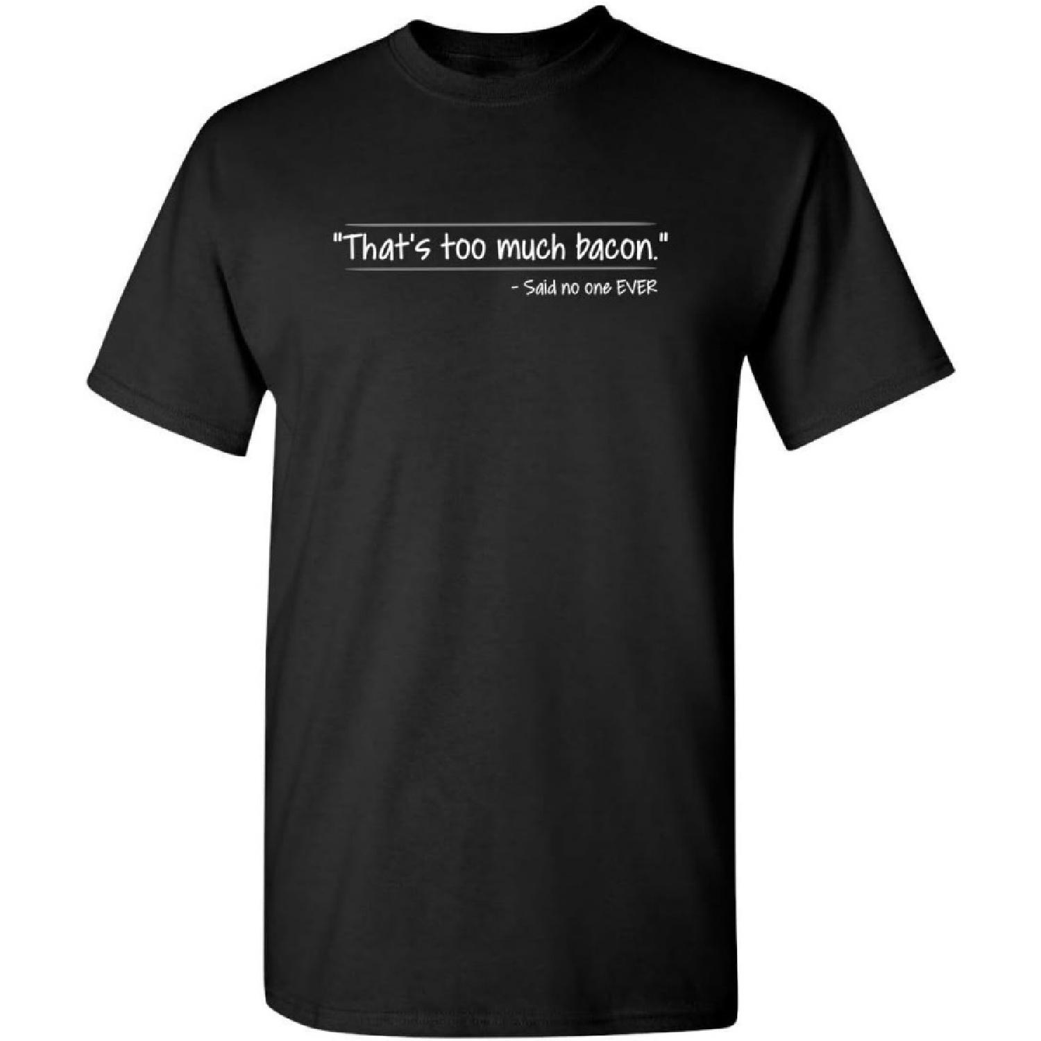 That s Too Much Bacon Graphic Graphic Tees Sarcastic Mens Funny T Shirt S