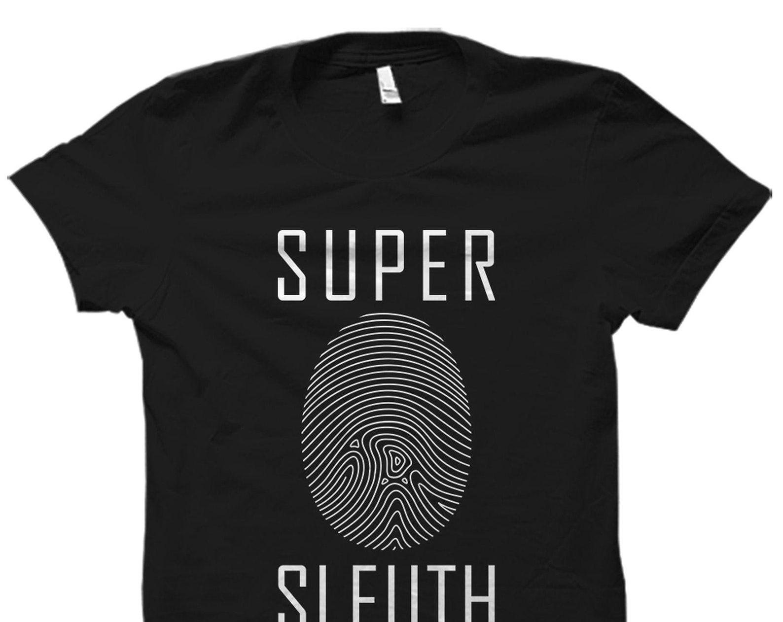 Sleuth Gift. Sleuth Shirt. Detective Gift. Detective Shirt. Forensics Gift. Forensics Shirt. Investigator Gift. Investigator Shirt. #OS2264 2XL