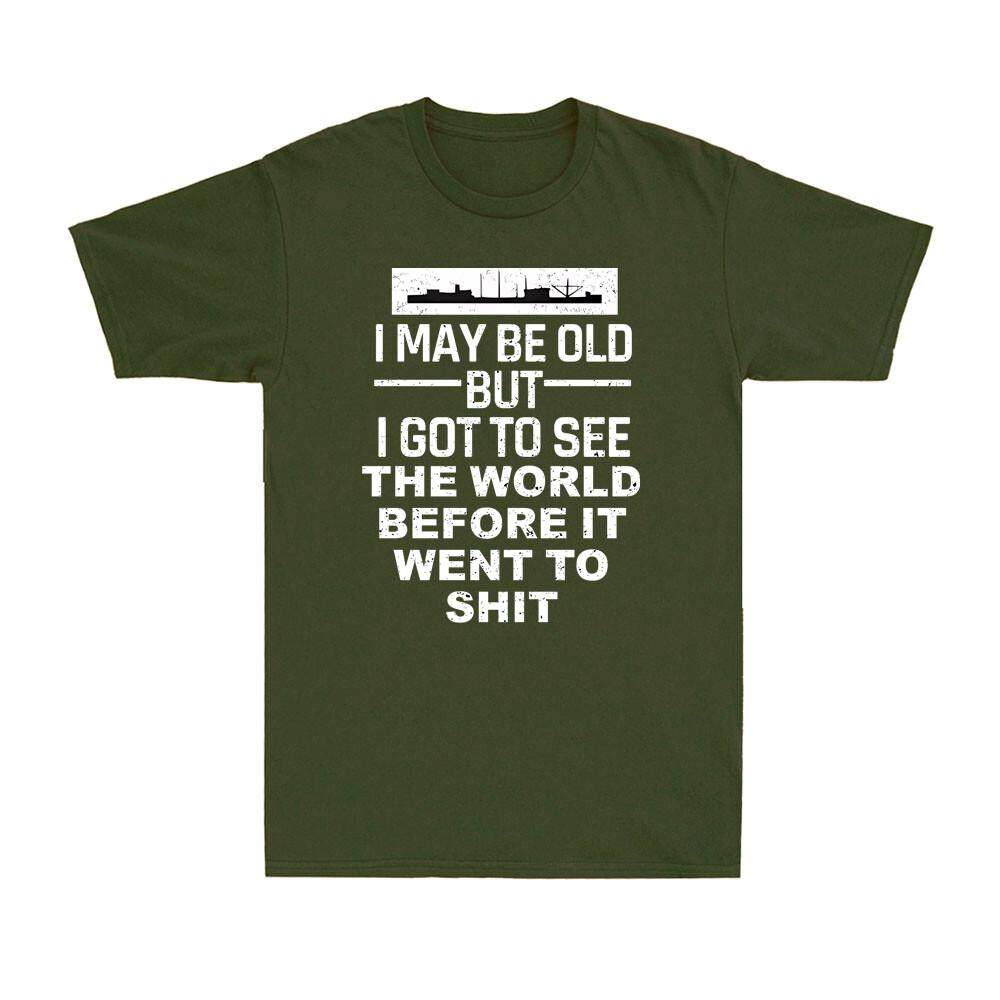 I May Be Old But I Got To See The World Before It Went To Sht Unisexs TShirt