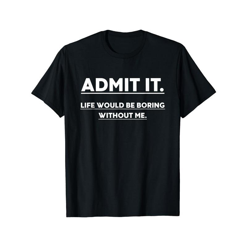 

European sizes Admit It Life Would Be Boring Without Me T Shirts Mens Clothes S чёрный