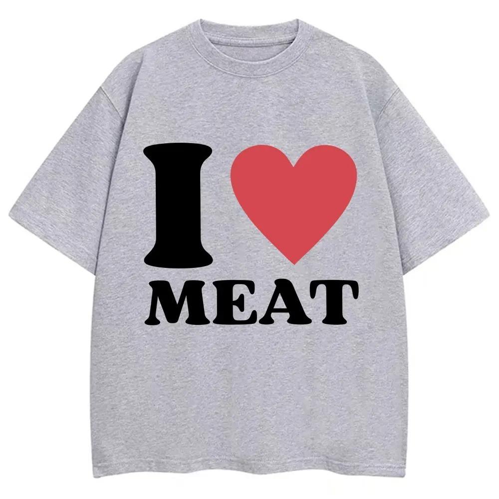 Funny I Love Meat Graphic Print T Shirt Humor Joke Y2k Men Women Tshirts Oversized Cotton Casual ONeck Short Sleeve Streetwear