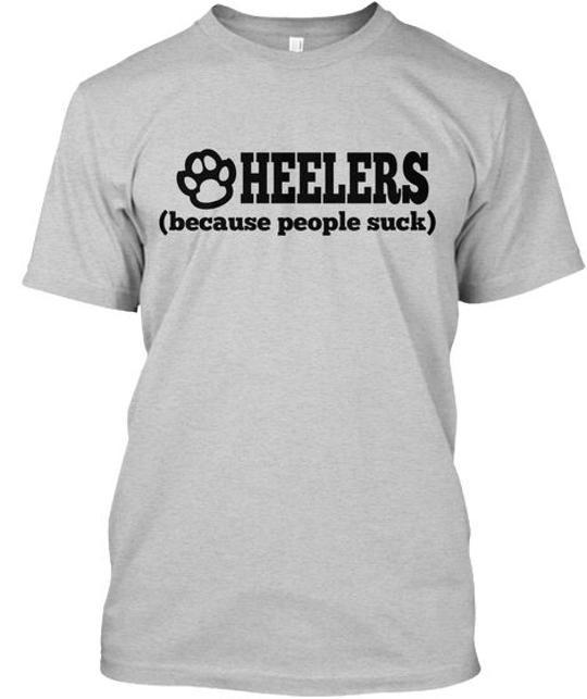 Heeler Love Heelers Because People Suck T-Shirt Made In the USA Size S To 5XL