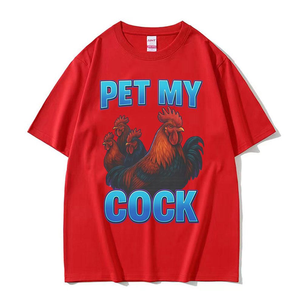 Pet My Cock Funny Raunchy Chicken Meme T Shirts Men Women Clothing Hip Hop Streetwear Summer Cotton ONeck High Quality T Shirt