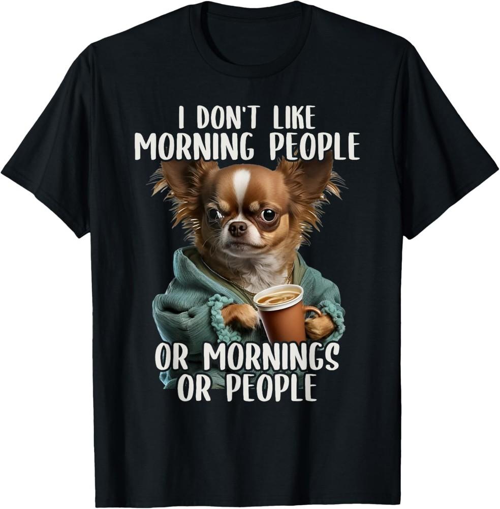 I Don't Like Morning People, Sarcastic Chihuahua Grumpy T-Shirt