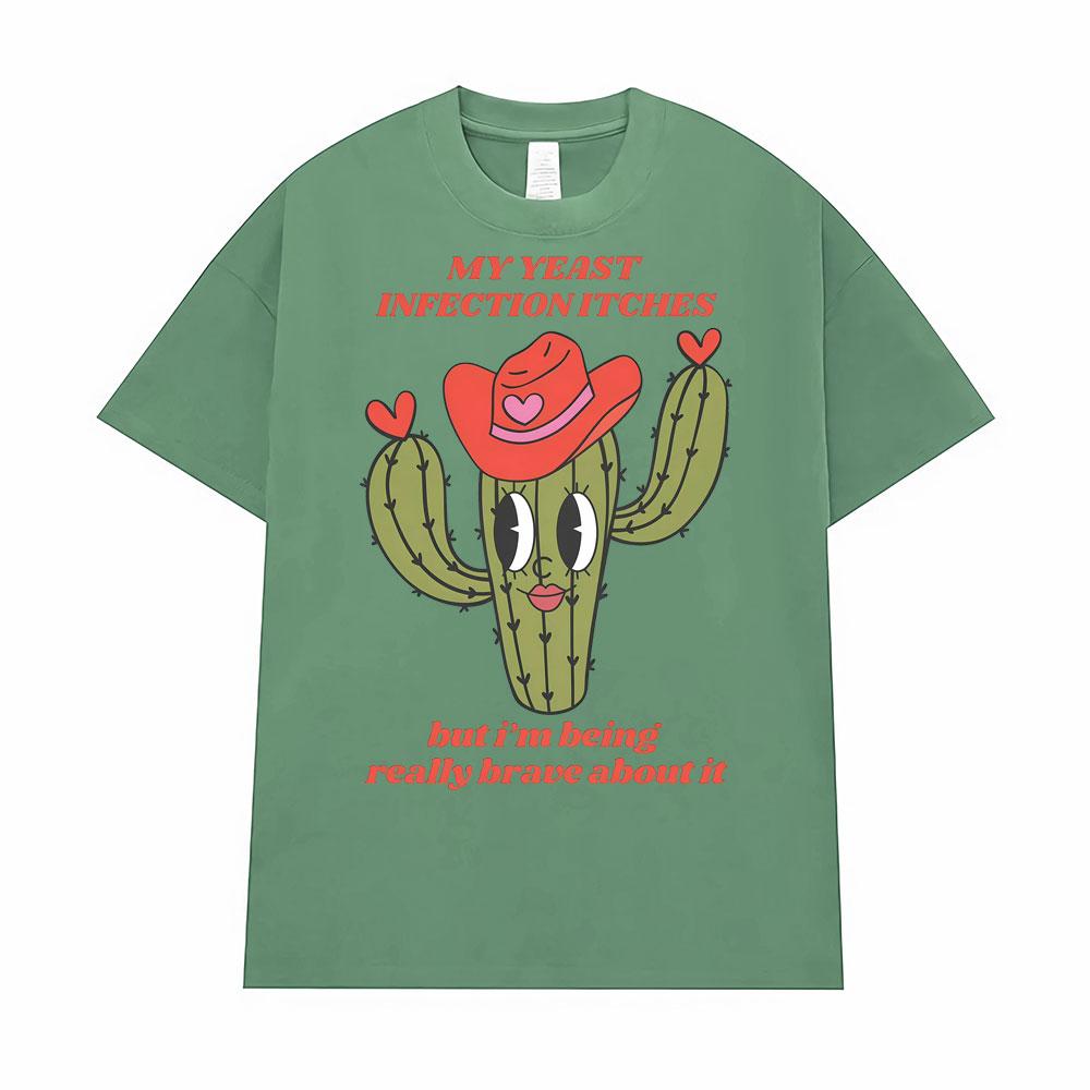 

Funny Dirty Unhinged Lnappropriate My Yeast Infection Itches T-shirt Men Women But I m Being Really Brave about It Loose T Shirt 4XL