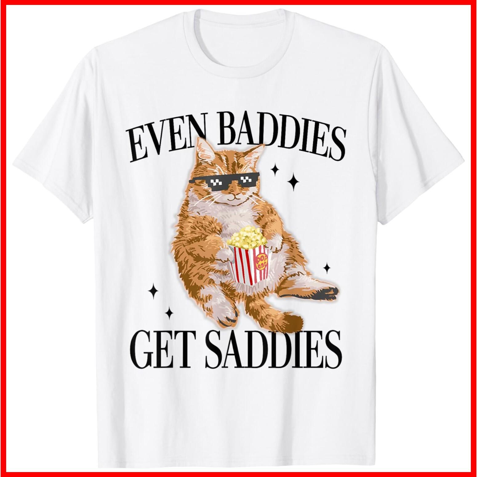 Even Baddies Get Saddies Funny Cat Meme White Cotton T-Shirt S-5XL XL