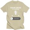 Trendy Your Mom Is Calling Funny Family Themed Gifts T Shirt Unisex Pure Cotton Tshirt Leisure Tee Tops Fashion Tshirt For Husband