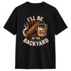Ill Be In The Backyard Funny Cigar and Bourbon Lovers TShirt Unisexs Streetwear T Shirts Summer Crew Neck Harajuku Tee Oversized