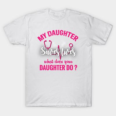 T Shirt Women My Daughter Saves Lives What Does Your Daughter Do Harajuku Print Kawaii Tshirt Summer Short Sleeve Female T-Shirt Top Tee