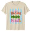 Teaching Is A Work Of Unisexs TShirt Teacher Appreciation Teaching Gift For Her