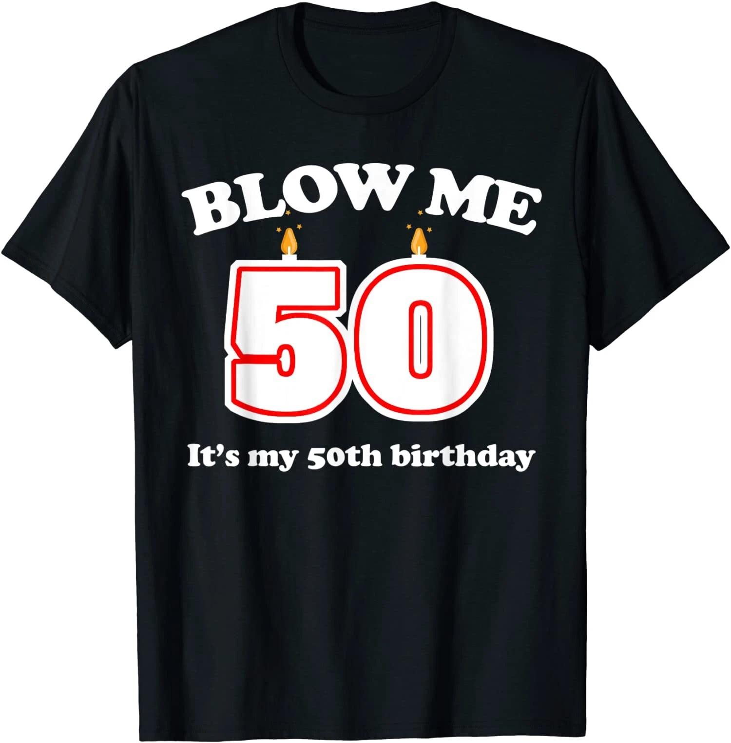 Blow me It s my 50th birthday, Funny 50th Birthday Gift T-Shirt XXXXL