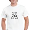 I Make 35 Look Good Birthday Funny Joke Gift Aging White Black Cotton T-Shirt