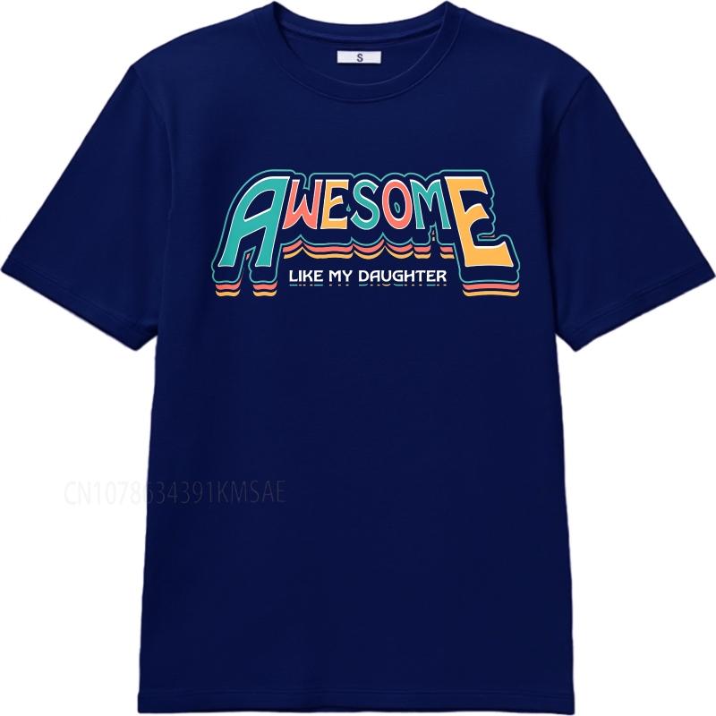 

Big size summer For her t shirt Awesome Like My Daughter Short Sleeve New Arrived Crew Neck Tshirt summer cotton men tshirt 3XL