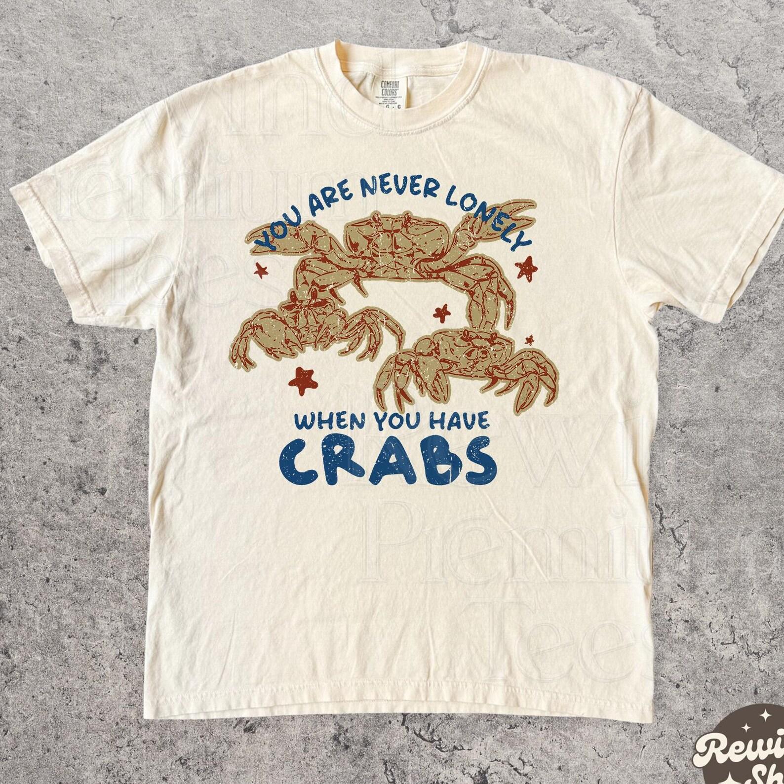 Unhinged You Are Never Lonely Crab Comfort Colors Shirt - Weird Graphic Tees - Silly Tshirts 4XL