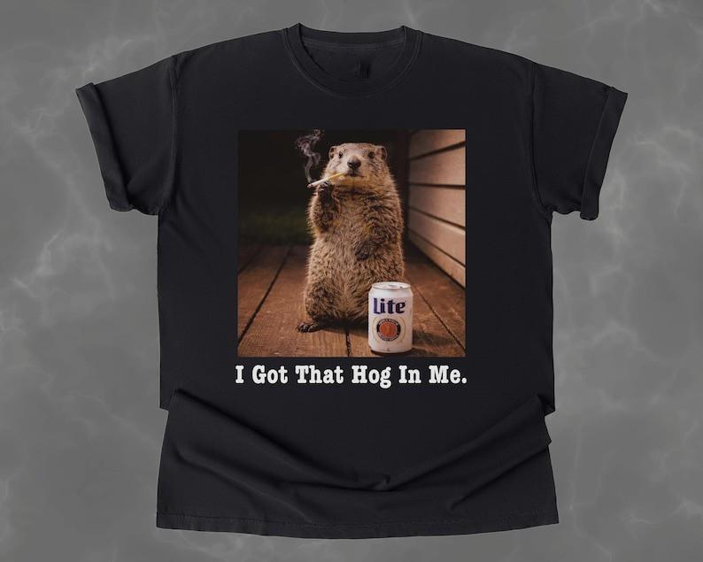 

Funny Groundhog Day Shirt I Got That Hog In Me Shirt Full Size S3XL Unisex T-Shirt S