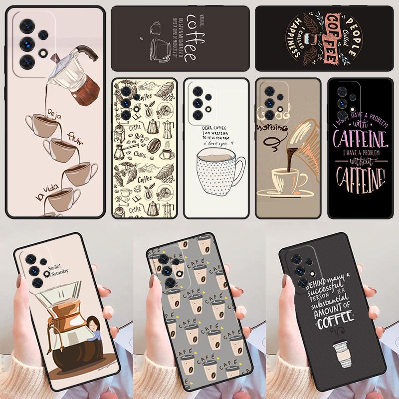 Coffee Caffeine Lover phone case For Samsung Galaxy A42 A31 A40 A51 A71 A32 A80 A91 A52 A72 A73 A20e A21S A50 A70 A11 A12 Cover