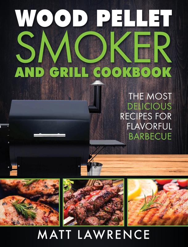 The Wood Pellet Smoker And Grill Cookbook The Most Delicious Recipes For Flavorful by Matt Lawrence - Hardback Book