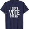 I Didn'T Vote For Him Political Lover T Shirt