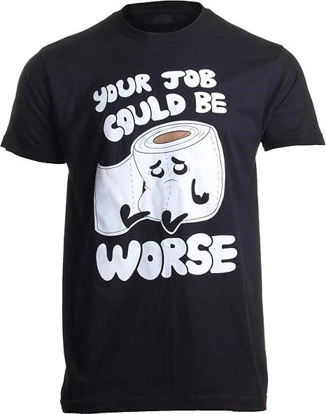 Your Job Could Be Worse Funny Toilet Humor Joke T-Shirt S
