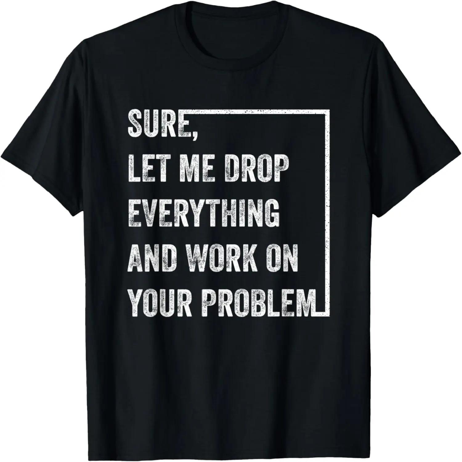 Sure Let Me Drop Everything And Work On Your Problem Vintage T-Shirt S чёрный