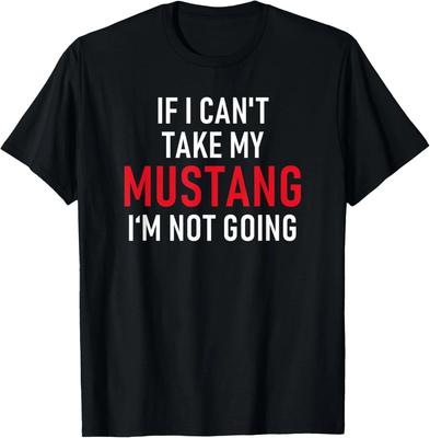 Funny If I Can't Take My Mustang I'm Not Going _ Funny Gift Unisex T-Shirt