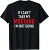 Funny If I Can't Take My Mustang I'm Not Going _ Funny Gift Unisex T-Shirt