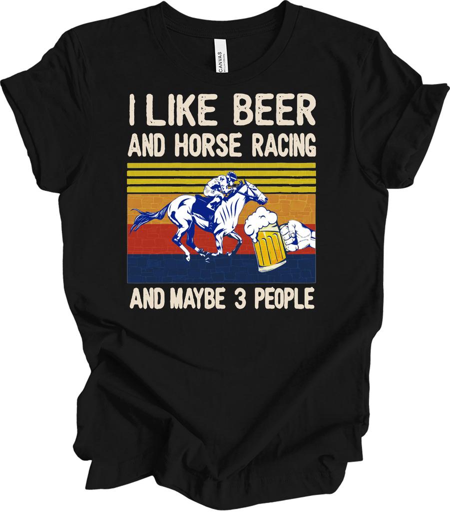 I Like Beer and Horse Racing and Maybe 3 People T-Shirt