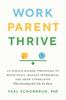 The Work, Parent, Thrive : 12 Science-Backed Strategies To Ditch Guilt, Manage Overwhelm, and Grow Connection (When Everything Feels Like Too Much) Book