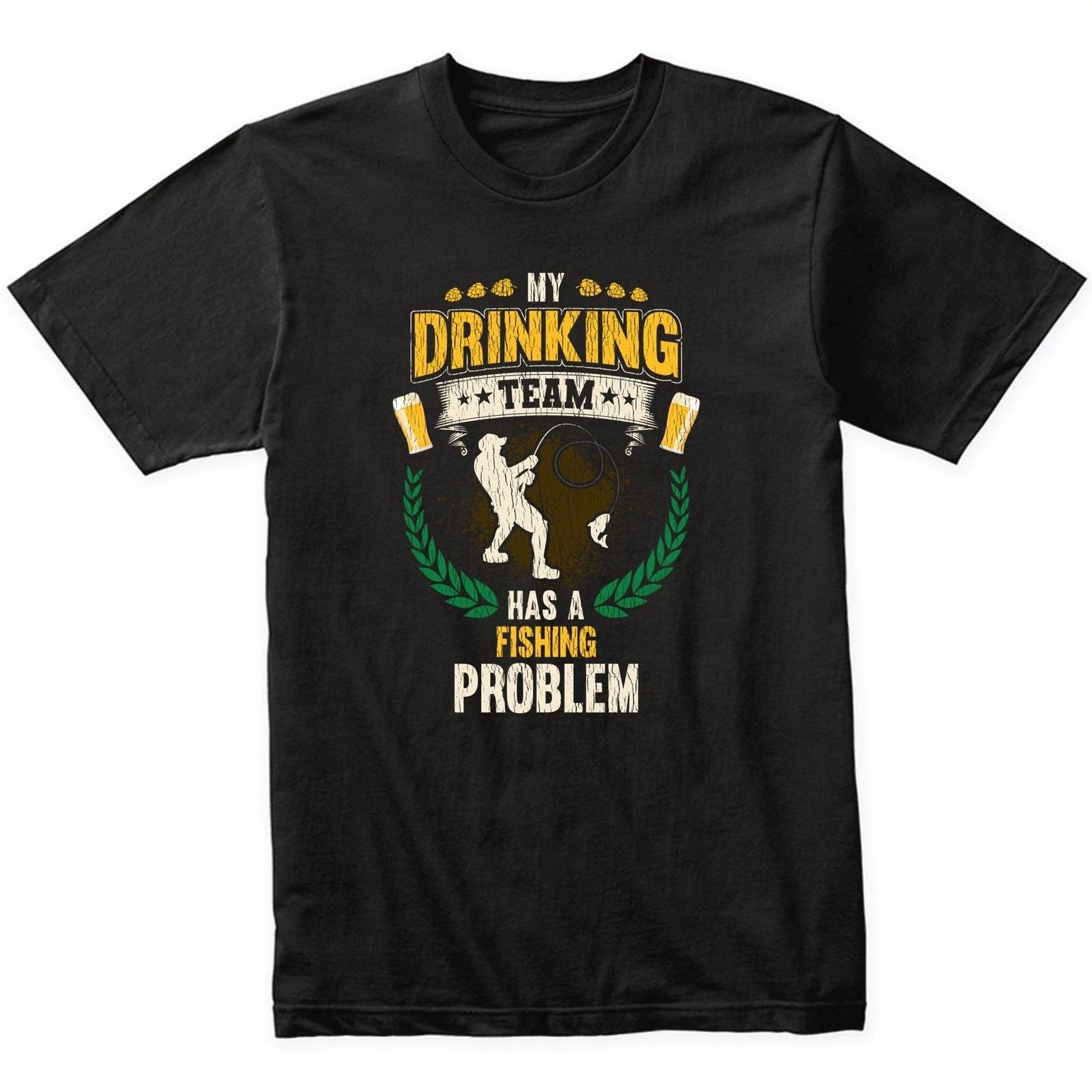 My Drinking Team Has A Fishing Problem Funny Fishing T-Shirt L