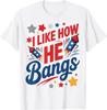 I Like How He Bangs Fireworks, Funny Couple 4th Of July T-Shirt