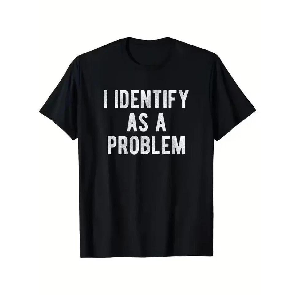 I Identify As A Problem Slogan Unisex Shirt S5xl O2536 S