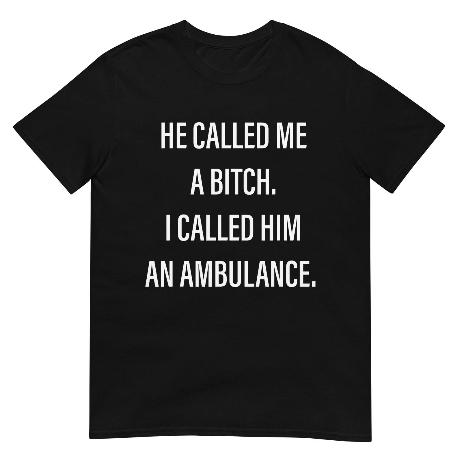 He Called Me A Bitch I Called Him an Ambulance Funny Saying T-Shirt 2XL