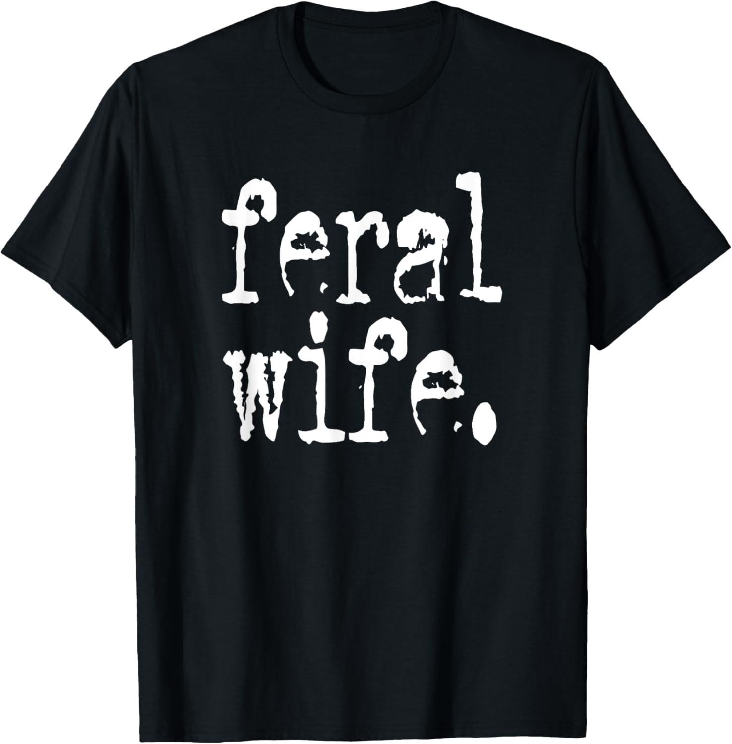 feral wife T-Shirt Mens Womens Tees Top unisex T-Shirt Mens Womens Tees Top XL