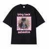 Funny Bring Back Asbestos Cute Cat Meme Graphic T-Shirt Unisex Style Retro Clothing T Shirt Men's Women Cotton Oversized T-shirt